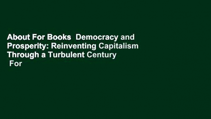 About For Books  Democracy and Prosperity: Reinventing Capitalism Through a Turbulent Century  For