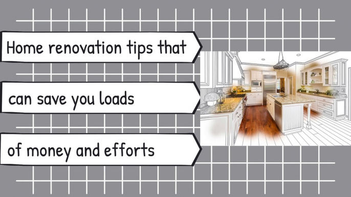 Home renovation tips that can save you loads of money and efforts