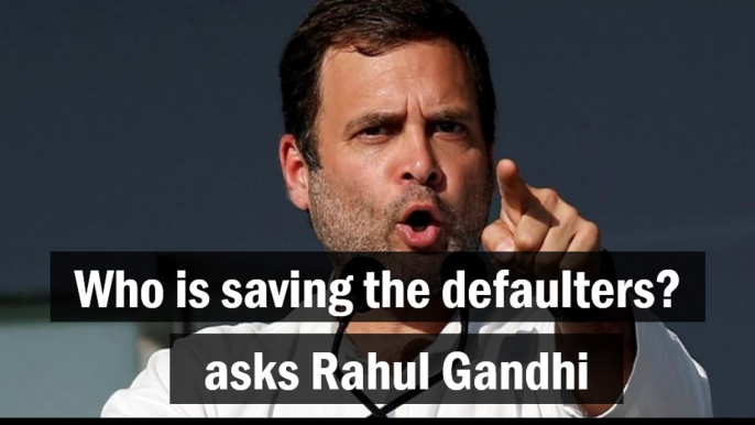 Who is saving the defaulters? asks Rahul Gandhi