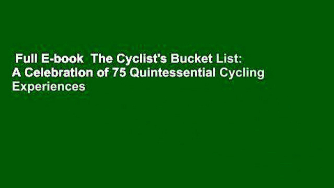 Full E-book  The Cyclist's Bucket List: A Celebration of 75 Quintessential Cycling Experiences