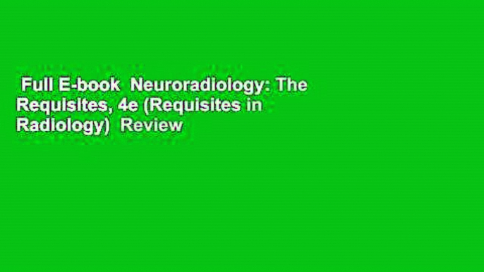 Full E-book  Neuroradiology: The Requisites, 4e (Requisites in Radiology)  Review