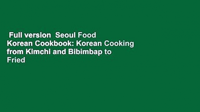 Full version  Seoul Food Korean Cookbook: Korean Cooking from Kimchi and Bibimbap to Fried