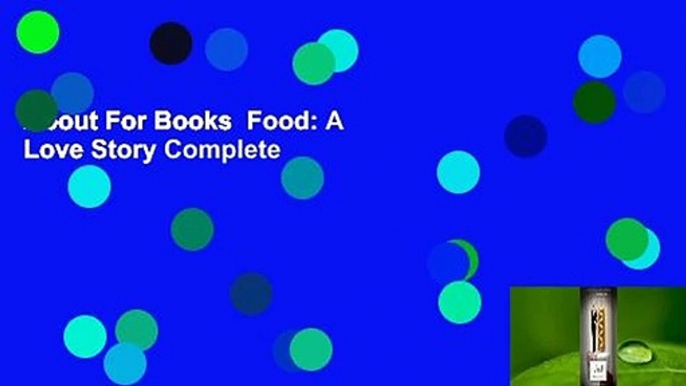 About For Books  Food: A Love Story Complete