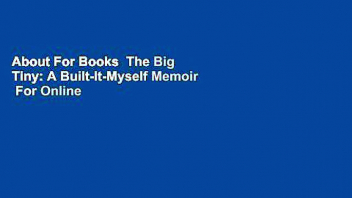 About For Books  The Big Tiny: A Built-It-Myself Memoir  For Online