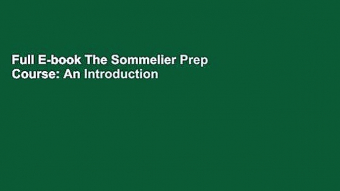 Full E-book The Sommelier Prep Course: An Introduction to the Wines, Beers, and Spirits of the