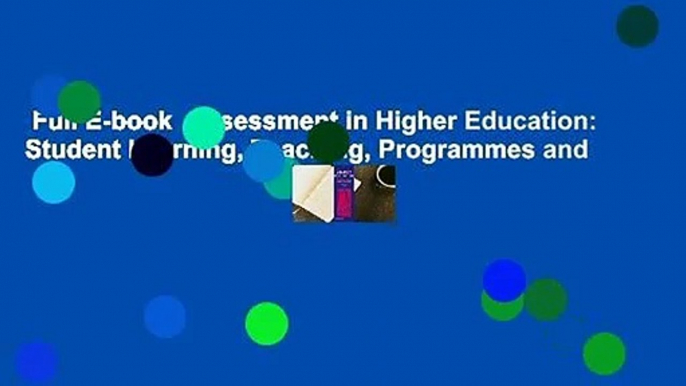 Full E-book  Assessment in Higher Education: Student Learning, Teaching, Programmes and