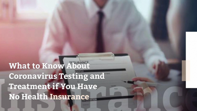What to Know About Coronavirus Testing and Treatment if You Have No Health Insurance