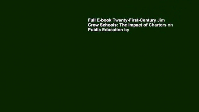 Full E-book Twenty-First-Century Jim Crow Schools: The Impact of Charters on Public Education by