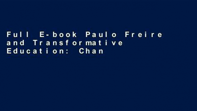 Full E-book Paulo Freire and Transformative Education: Changing Lives and Transforming Communities