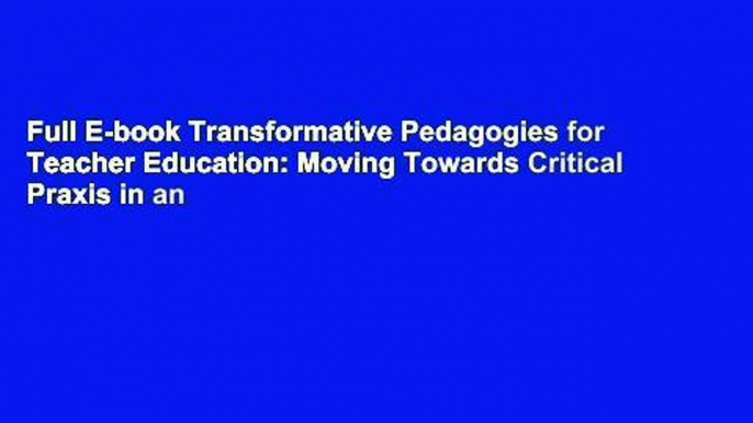 Full E-book Transformative Pedagogies for Teacher Education: Moving Towards Critical Praxis in an