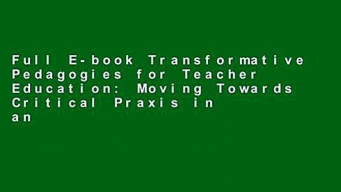 Full E-book Transformative Pedagogies for Teacher Education: Moving Towards Critical Praxis in an