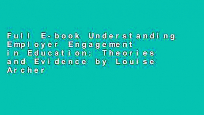 Full E-book Understanding Employer Engagement in Education: Theories and Evidence by Louise Archer