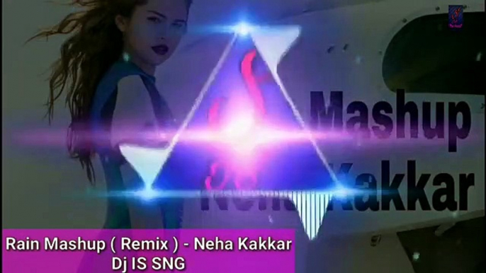 New Songs Rain Mashup Neha kakkar ||Dj IS SNG ||Bollywood Remix Song 2018 ||Romantic New Song ||MixDjStar