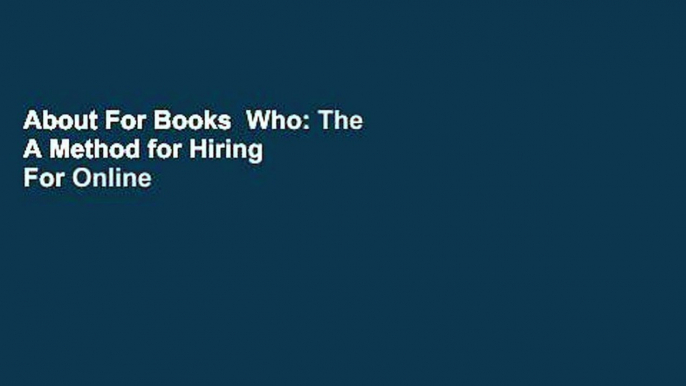 About For Books  Who: The A Method for Hiring  For Online