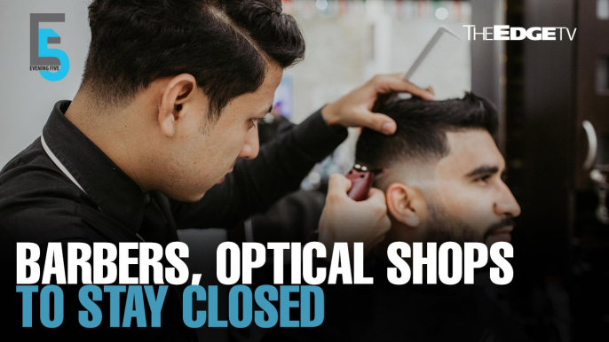 EVENING 5: Govt backpedals on barbers, optical shops