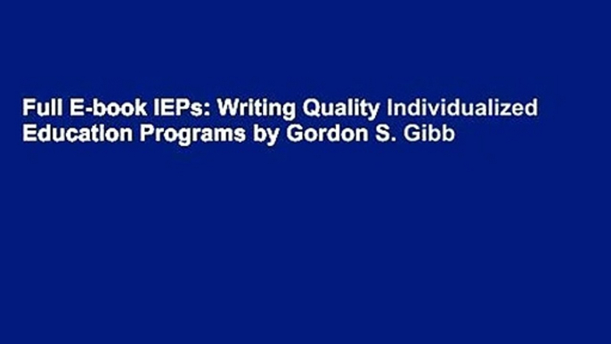 Full E-book IEPs: Writing Quality Individualized Education Programs by Gordon S. Gibb