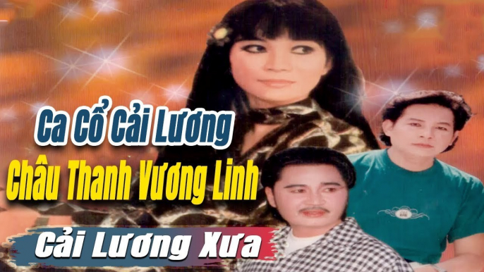 ca cổ cải lương Thời Hoàng Kim : Châu Thanh Vương Linh  tân cổ ca cổ hơi dài - trích đoạn cải lương