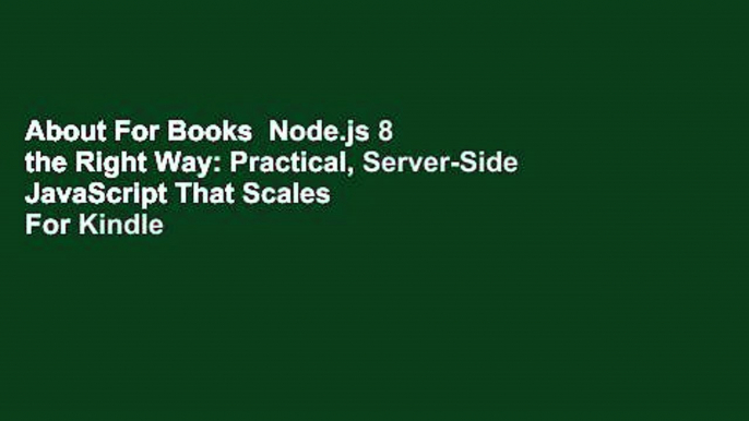 About For Books  Node.js 8 the Right Way: Practical, Server-Side JavaScript That Scales  For Kindle