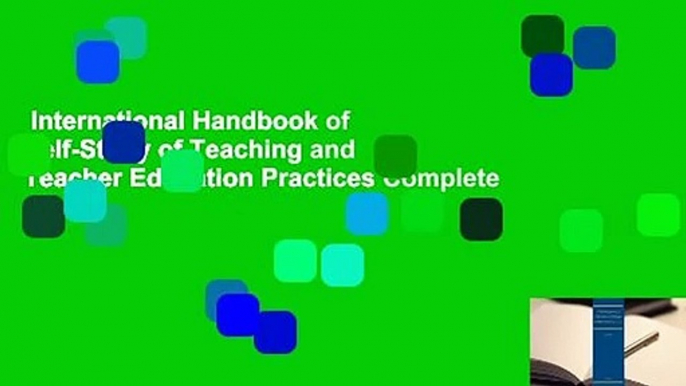 International Handbook of Self-Study of Teaching and Teacher Education Practices Complete