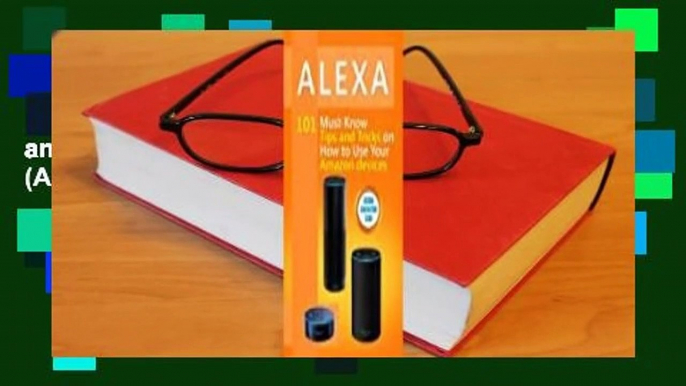 Full Version  Alexa: 101 Must-Know Tips and Tricks on How to Use Your Amazon Devices (Amazon Echo