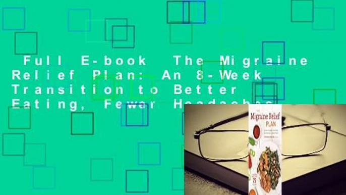 Full E-book  The Migraine Relief Plan: An 8-Week Transition to Better Eating, Fewer Headaches,