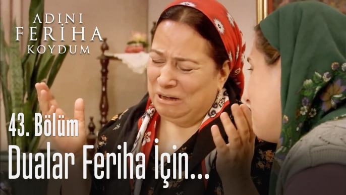 Dualar Feriha için - Adını Feriha Koydum 43. Bölüm