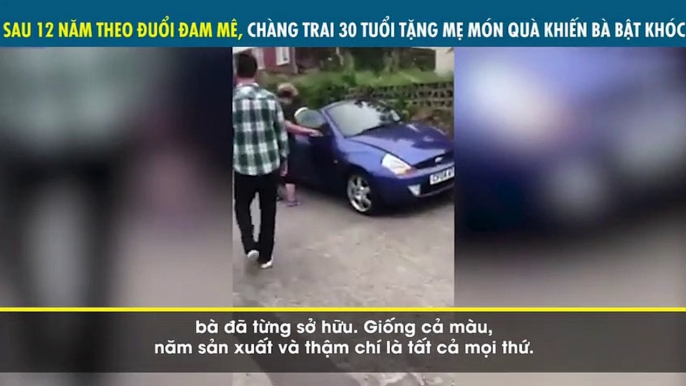 SAU 12 NĂM THEO ĐUỔI ĐAM MÊ, CHÀNG TRAI 30 TUỔI TẶNG MẸ MÓN QUÀ KHIẾN BÀ BẬT KHÓC