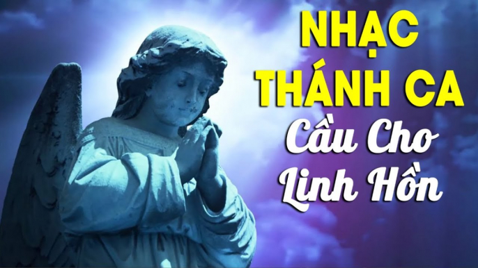 Nhạc Thánh Ca Cầu Hồn Cho Những Người Đã Khuất - Nhạc Thánh Ca Cầu Hồn Hay Nhất VỪA NGHE VỪA KHÓC