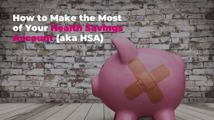 How to Make the Most of Your Health Savings Account (aka HSA)