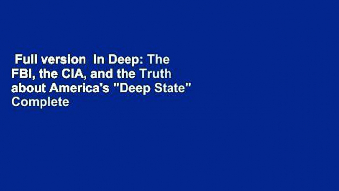 Full version  In Deep: The FBI, the CIA, and the Truth about America's "Deep State" Complete