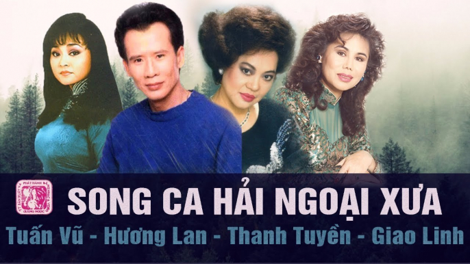 NHẠC VÀNG HẢI NGOẠI SONG CA XƯA NGHE LÀ NGHIỆN  DANH CA TUẤN VŨ, GIAO LINH, HƯƠNG LAN, THANH TUYỀN