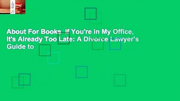 About For Books  If You're in My Office, It's Already Too Late: A Divorce Lawyer's Guide to