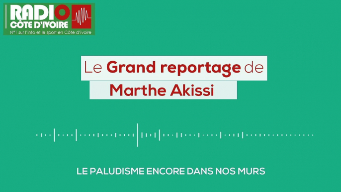 [Grand Reportage] "Le paludisme, encore dans nos murs !" - Radio Côte d'Ivoire