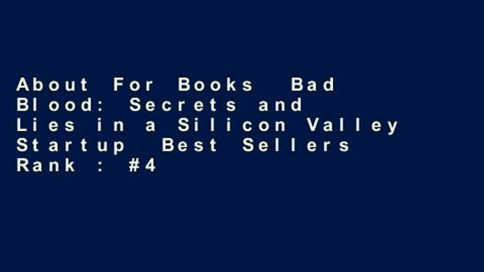 About For Books  Bad Blood: Secrets and Lies in a Silicon Valley Startup  Best Sellers Rank : #4