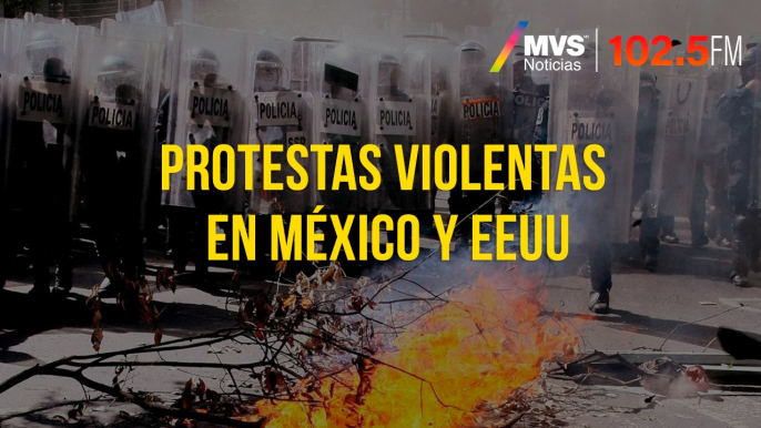 Protestas violentas en México y EEUU