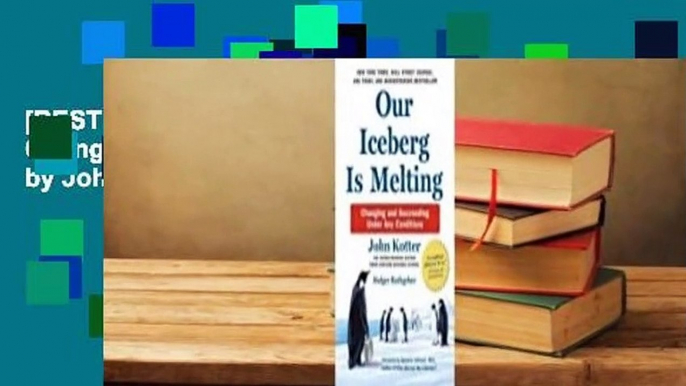 [BEST SELLING]  Our Iceberg Is Melting: Changing and Succeeding Under Any Conditions by John P.