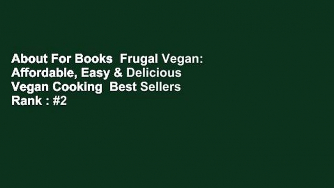 About For Books  Frugal Vegan: Affordable, Easy & Delicious Vegan Cooking  Best Sellers Rank : #2