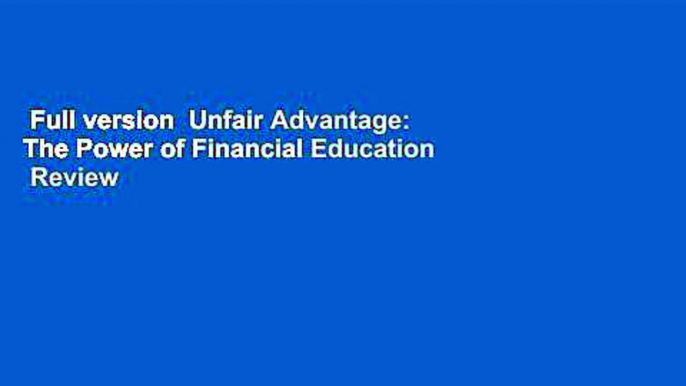 Full version  Unfair Advantage: The Power of Financial Education  Review