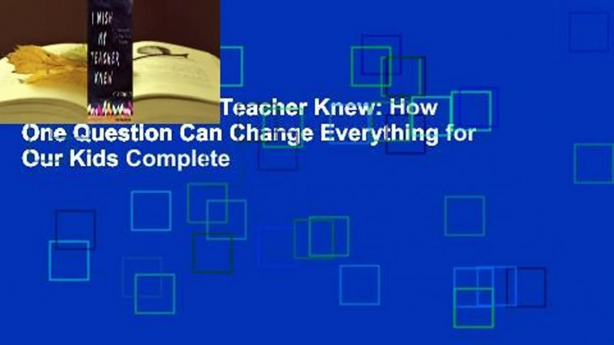 [Read] I Wish My Teacher Knew: How One Question Can Change Everything for Our Kids Complete