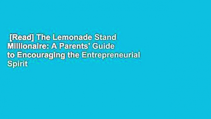 [Read] The Lemonade Stand Millionaire: A Parents' Guide to Encouraging the Entrepreneurial Spirit