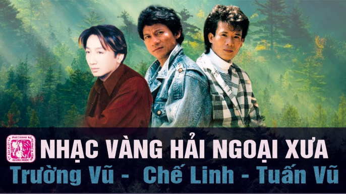 NHẠC VÀNG HẢI NGOẠI XƯA DANH CA NỔI TIẾNG TRƯỜNG VŨ, TUẤN VŨ, CHẾ LINH  NHẠC VÀNG HAY NHẤT 2018