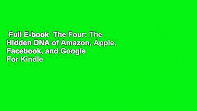 Full E-book  The Four: The Hidden DNA of Amazon, Apple, Facebook, and Google  For Kindle