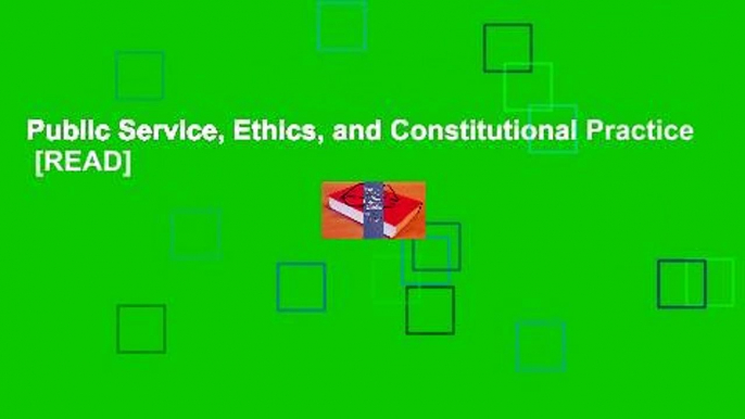 Public Service, Ethics, and Constitutional Practice  [READ]