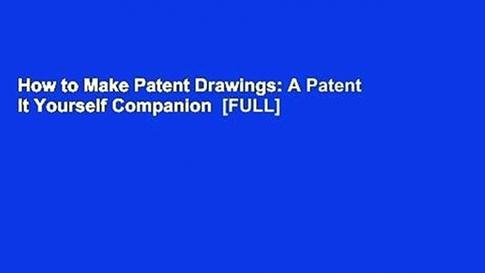 How to Make Patent Drawings: A Patent It Yourself Companion  [FULL]