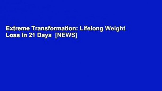 Extreme Transformation: Lifelong Weight Loss in 21 Days  [NEWS]