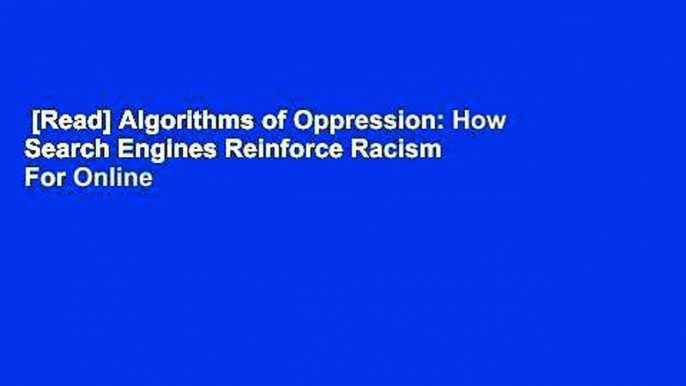 [Read] Algorithms of Oppression: How Search Engines Reinforce Racism  For Online