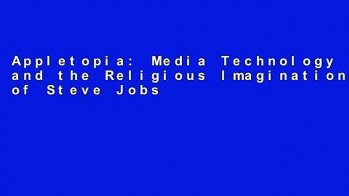 Appletopia: Media Technology and the Religious Imagination of Steve Jobs