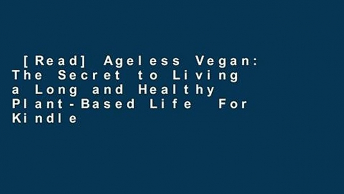 [Read] Ageless Vegan: The Secret to Living a Long and Healthy Plant-Based Life  For Kindle