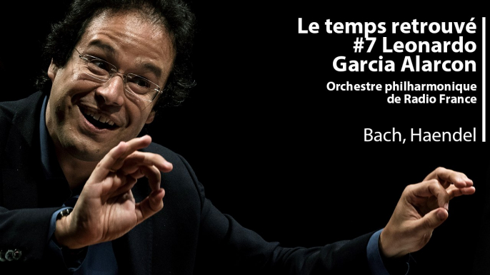 Le temps retrouvé : Leonardo Garcia Alarcon dirige Bach et Haendel