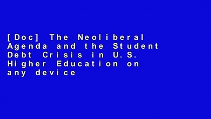 [Doc] The Neoliberal Agenda and the Student Debt Crisis in U.S. Higher